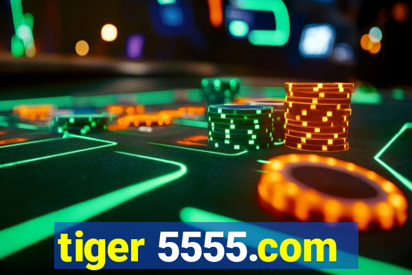 tiger 5555.com